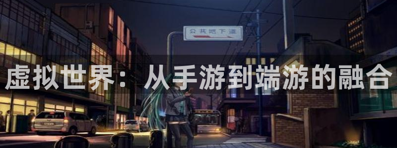 大神28高手论坛最简单方法：虚拟世界：从手游到端游的融合