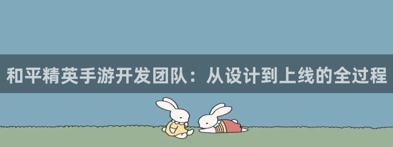 大神28开奖走势：和平精英手游开发团队：从设计到上线的全过程